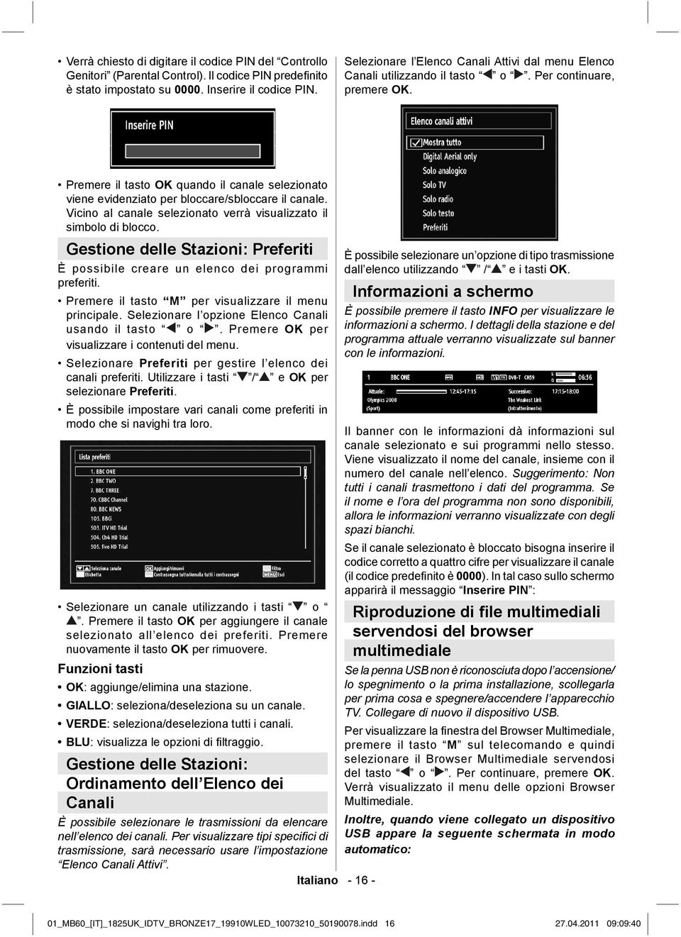 Premere il tasto OK quando il canale selezionato viene evidenziato per bloccare/sbloccare il canale. Vicino al canale selezionato verrà visualizzato il simbolo di blocco.