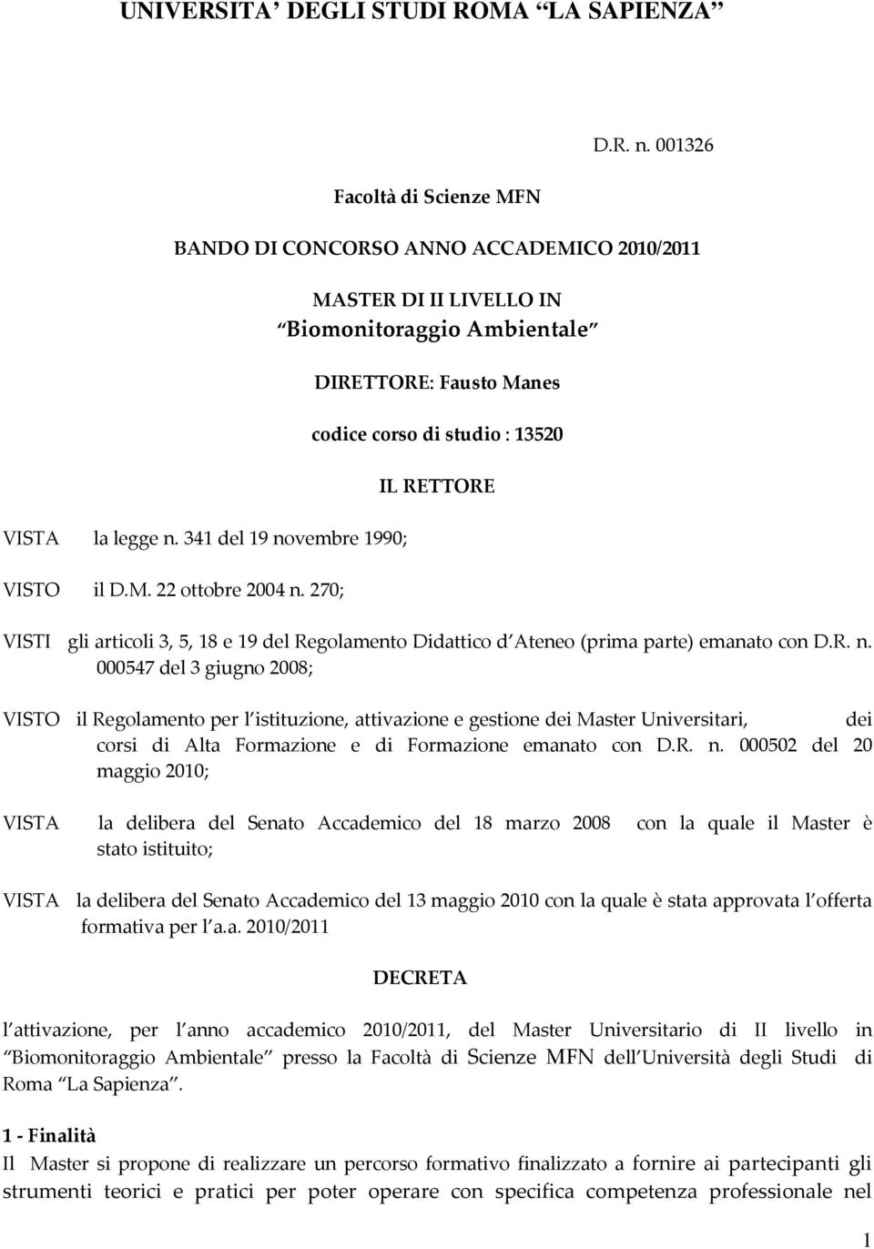 parte) emanato con D.R. n. 000547 del 3 giugno 2008; VISTO il Regolamento per l istituzione, attivazione e gestione dei Master Universitari, dei corsi di Alta Formazione e di Formazione emanato con D.