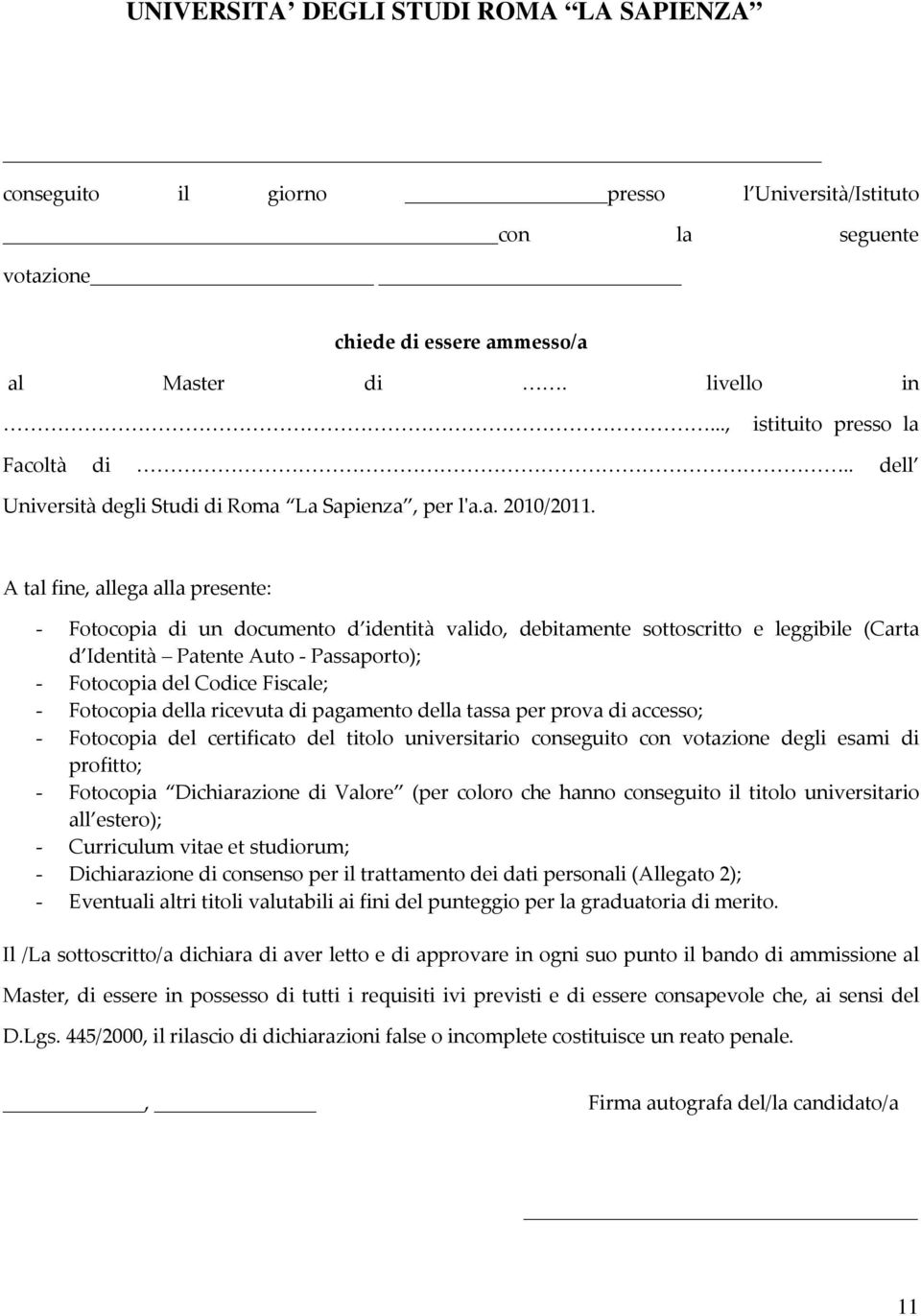 A tal fine, allega alla presente: - Fotocopia di un documento d identità valido, debitamente sottoscritto e leggibile (Carta d Identità Patente Auto - Passaporto); - Fotocopia del Codice Fiscale; -