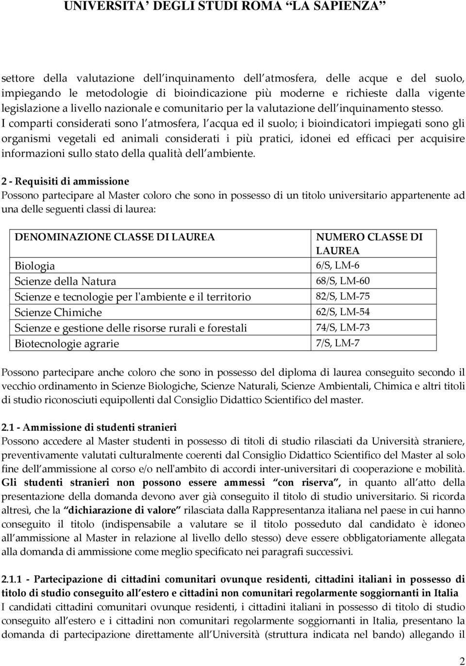 I comparti considerati sono l atmosfera, l acqua ed il suolo; i bioindicatori impiegati sono gli organismi vegetali ed animali considerati i più pratici, idonei ed efficaci per acquisire informazioni