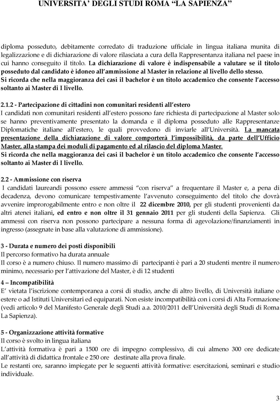 Si ricorda che nella maggioranza dei casi il bachelor è un titolo accademico che consente l accesso soltanto ai Master di I livello. 2.1.