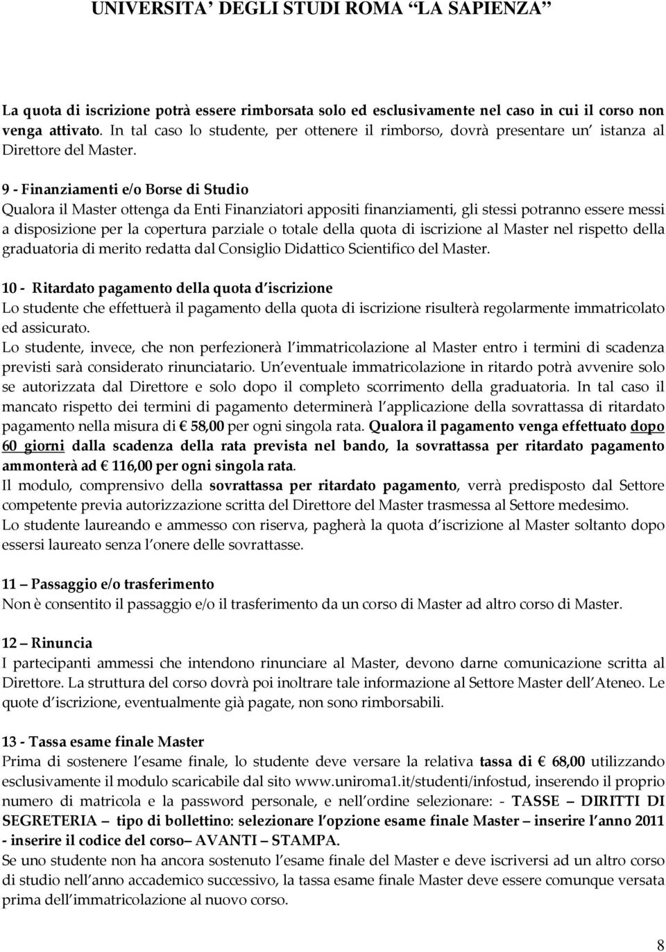 9 - Finanziamenti e/o Borse di Studio Qualora il Master ottenga da Enti Finanziatori appositi finanziamenti, gli stessi potranno essere messi a disposizione per la copertura parziale o totale della