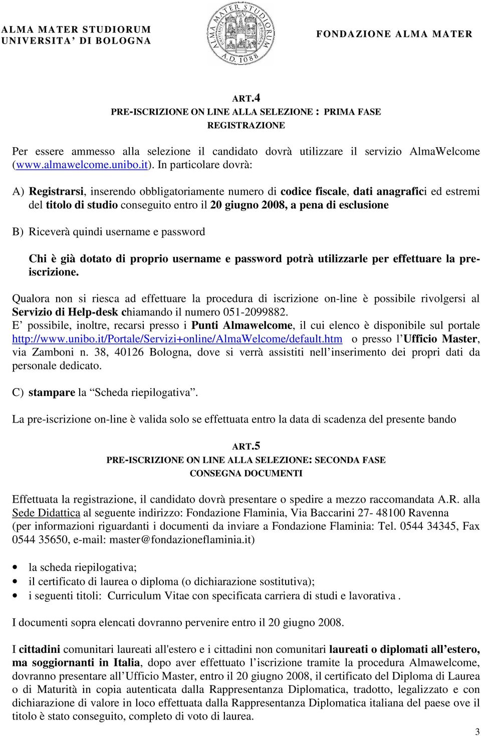 Riceverà quindi username e password Chi è già dotato di proprio username e password potrà utilizzarle per effettuare la preiscrizione.