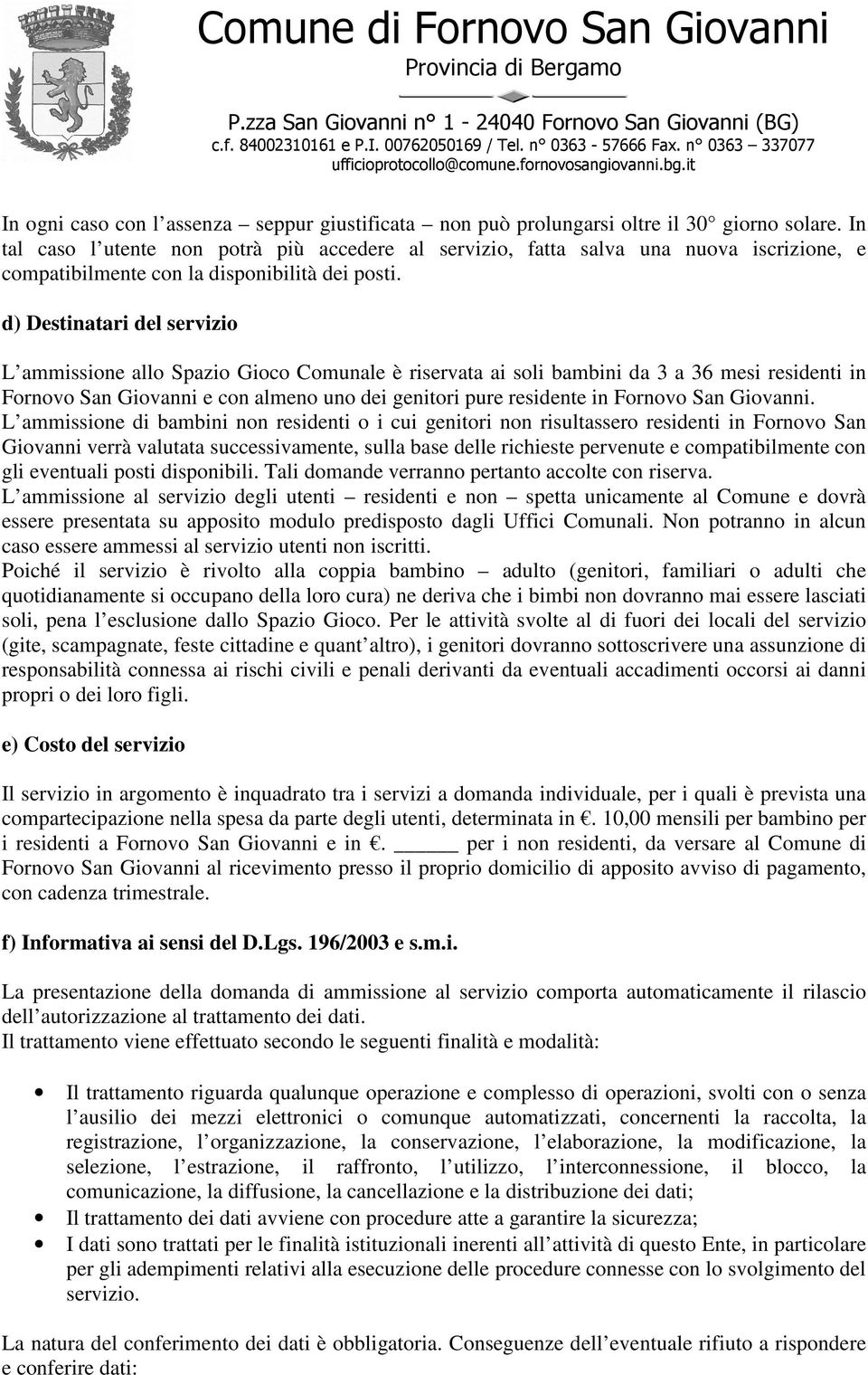 d) Destinatari del servizio L ammissione allo Spazio Gioco Comunale è riservata ai soli bambini da 3 a 36 mesi residenti in Fornovo San Giovanni e con almeno uno dei genitori pure residente in