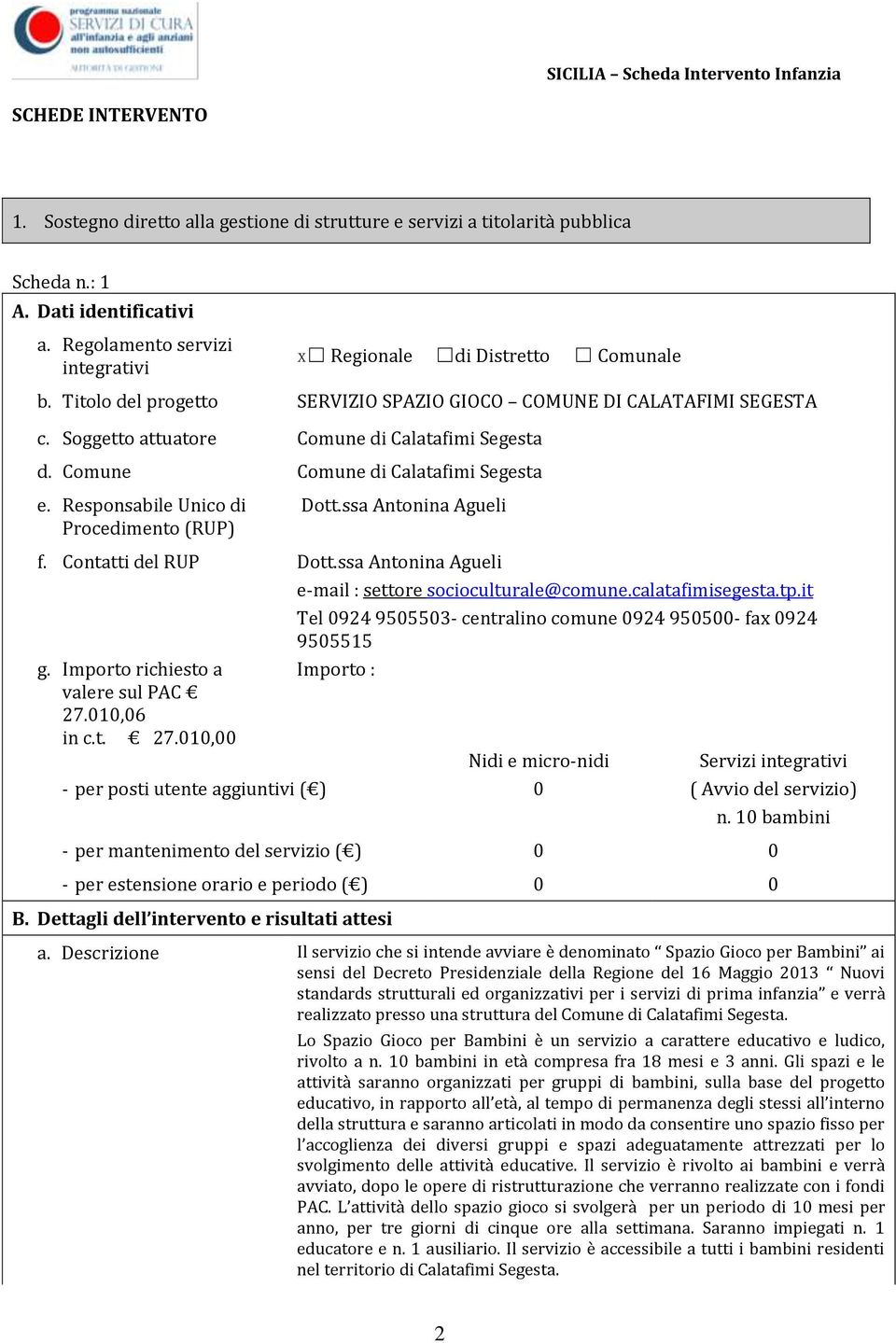 Comune Comune di Calatafimi Segesta e. Responsabile Unico di Procedimento (RUP) Dott.ssa Antonina Agueli f. Contatti del RUP Dott.ssa Antonina Agueli e-mail : settore socioculturale@comune.