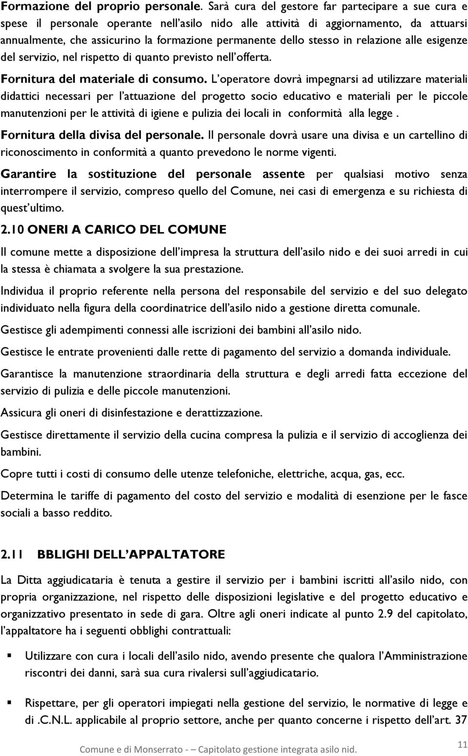 stesso in relazione alle esigenze del servizio, nel rispetto di quanto previsto nell offerta. Fornitura del materiale di consumo.