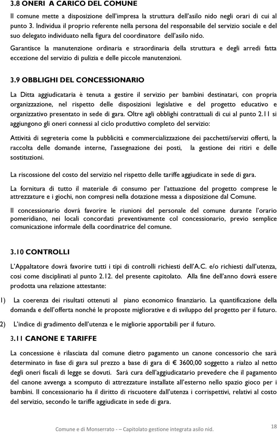 Garantisce la manutenzione ordinaria e straordinaria della struttura e degli arredi fatta eccezione del servizio di pulizia e delle piccole manutenzioni. 3.