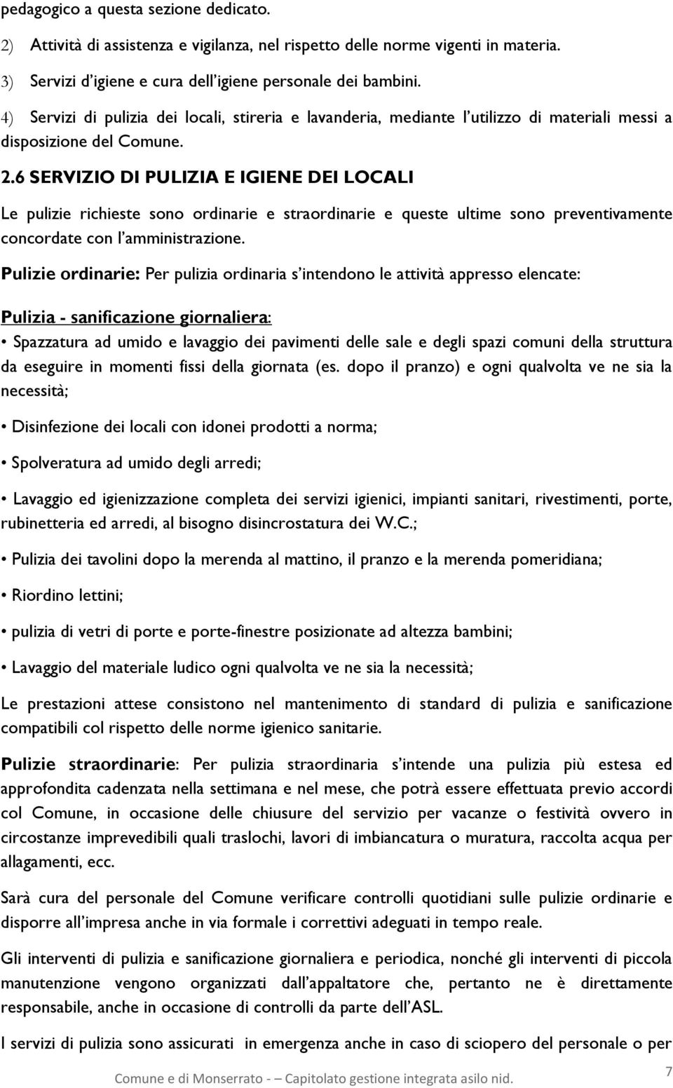 6 SERVIZIO DI PULIZIA E IGIENE DEI LOCALI Le pulizie richieste sono ordinarie e straordinarie e queste ultime sono preventivamente concordate con l amministrazione.