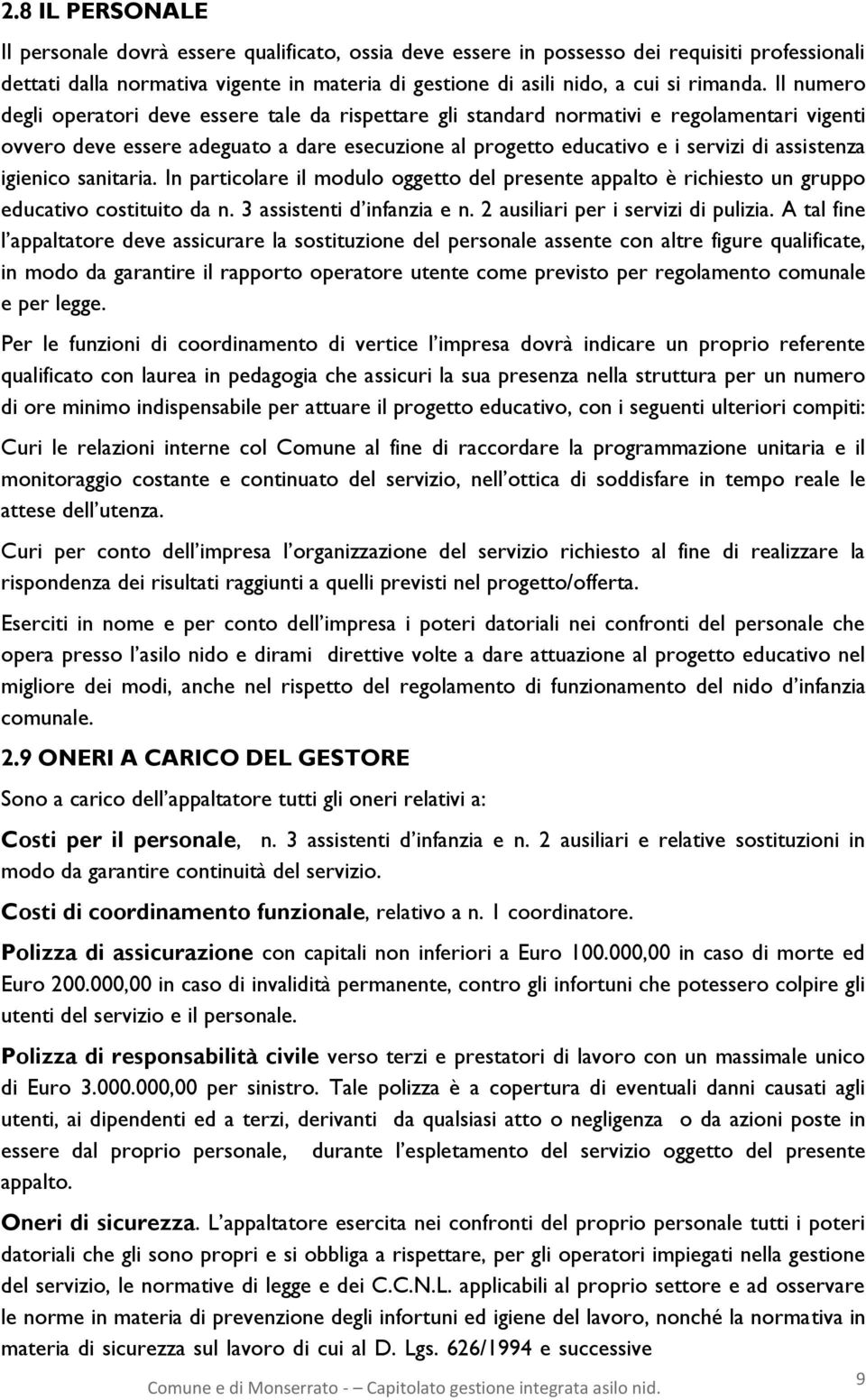 Il numero degli operatori deve essere tale da rispettare gli standard normativi e regolamentari vigenti ovvero deve essere adeguato a dare esecuzione al progetto educativo e i servizi di assistenza