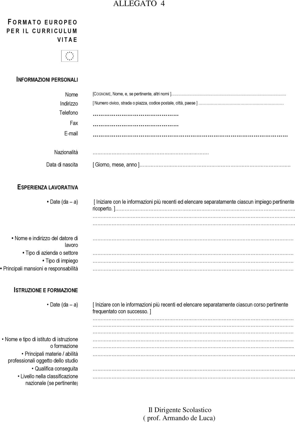 . ESPERIENZA LAVORATIVA Date (da a) Nome e indirizzo del datore di lavoro Tipo di azienda o settore Tipo di impiego Principali mansioni e responsabilità [ Iniziare con le informazioni più recenti ed