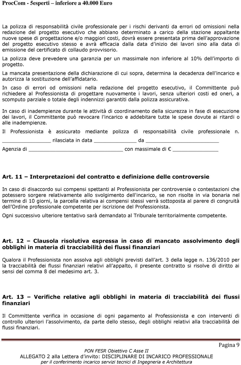 del certificato di collaudo provvisorio. La polizza deve prevedere una garanzia per un massimale non inferiore al 10% dell importo di progetto.