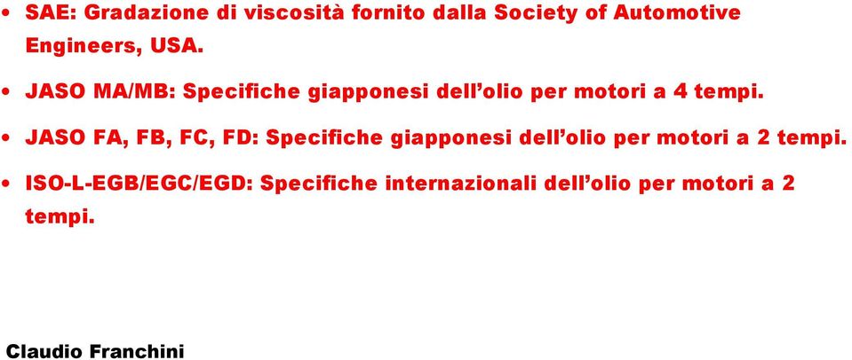 JASO FA, FB, FC, FD: Specifiche giapponesi dell olio per motori a 2 tempi.