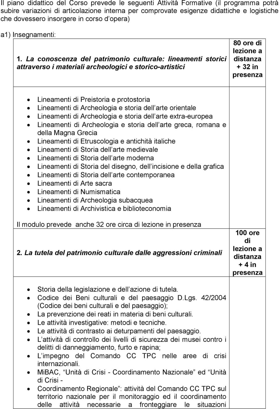 La conoscenza del patrimonio culturale: lineamenti storici attraverso i materiali archeologici e storico-artistici 80 ore di lezione a distanza + 32 in presenza Lineamenti di Preistoria e protostoria