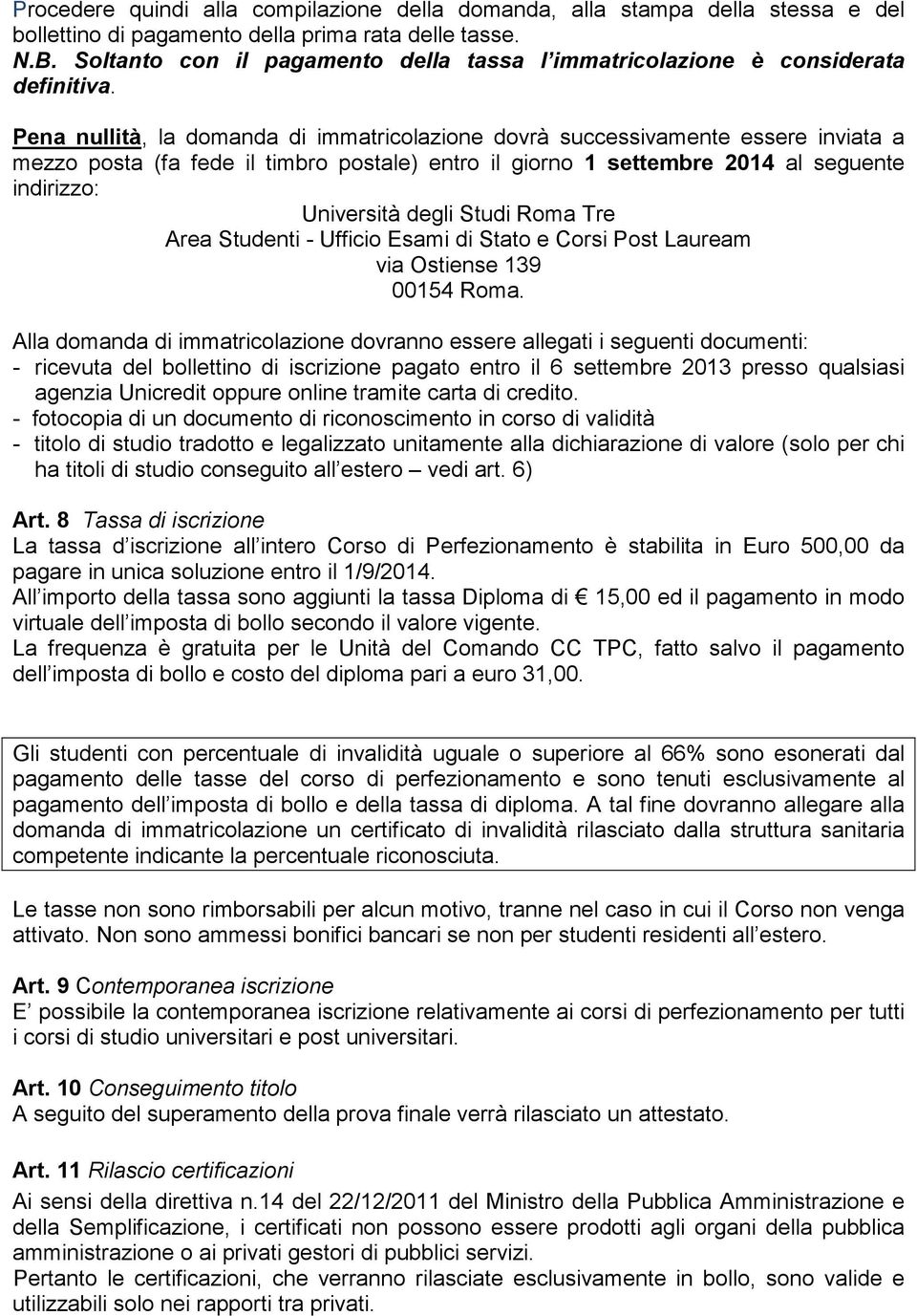 Pena nullità, la domanda di immatricolazione dovrà successivamente essere inviata a mezzo posta (fa fede il timbro postale) entro il giorno 1 settembre 2014 al seguente indirizzo: Università degli