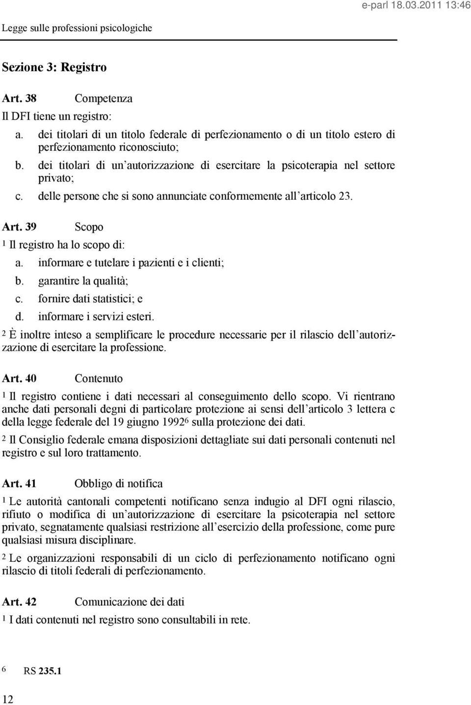 39 Scopo 1 Il registro ha lo scopo di: a. informare e tutelare i pazienti e i clienti; b. garantire la qualità; c. fornire dati statistici; e d. informare i servizi esteri.