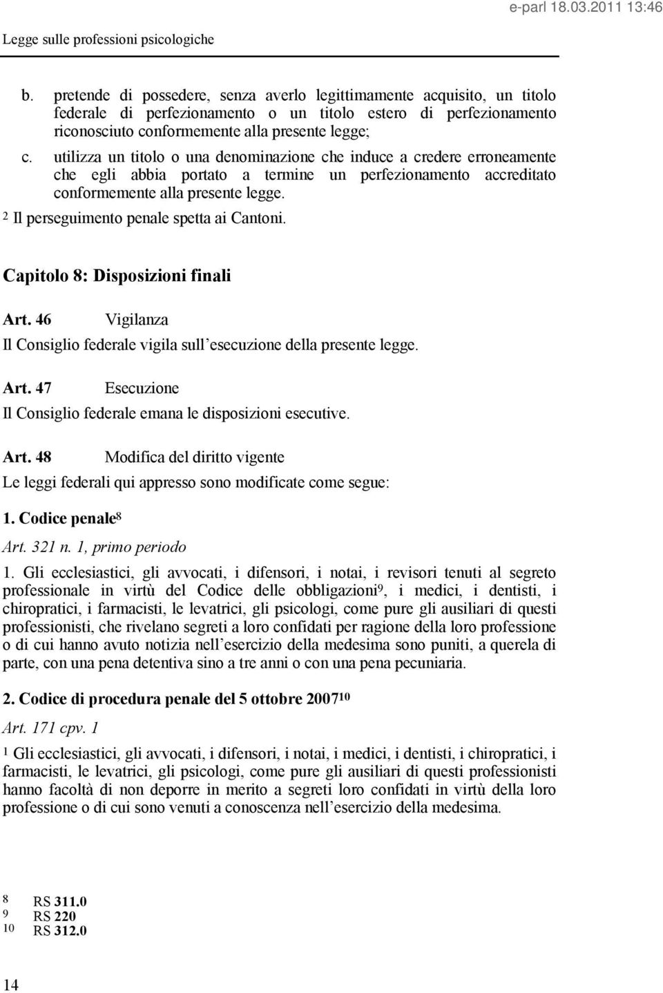 2 Il perseguimento penale spetta ai Cantoni. Capitolo 8: Disposizioni finali Art. 46 Vigilanza Il Consiglio federale vigila sull esecuzione della presente legge. Art. 47 Esecuzione Il Consiglio federale emana le disposizioni esecutive.