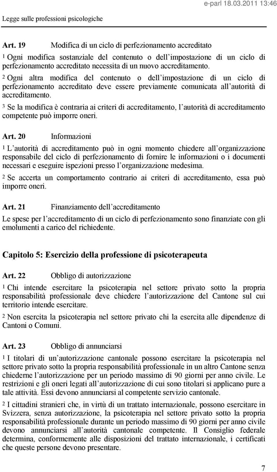 3 Se la modifica è contraria ai criteri di accreditamento, l autorità di accreditamento competente può imporre oneri. Art.