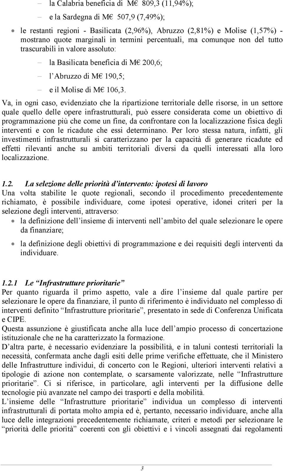 Va, in ogni caso, evidenziato che la ripartizione territoriale delle risorse, in un settore quale quello delle opere infrastrutturali, può essere considerata come un obiettivo di programmazione più