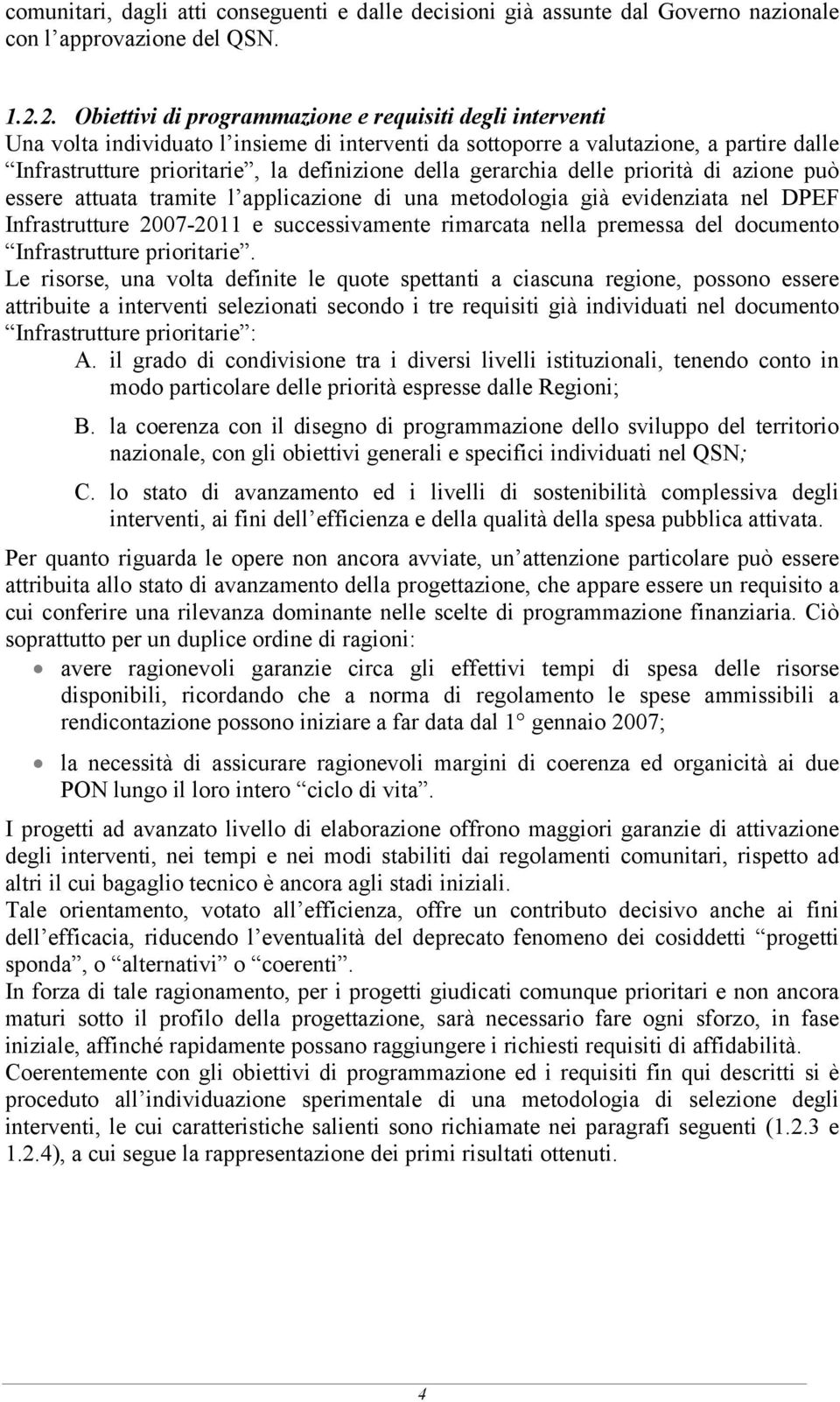 gerarchia delle priorità di azione può essere attuata tramite l applicazione di una metodologia già evidenziata nel DPEF Infrastrutture 2007-2011 e successivamente rimarcata nella premessa del