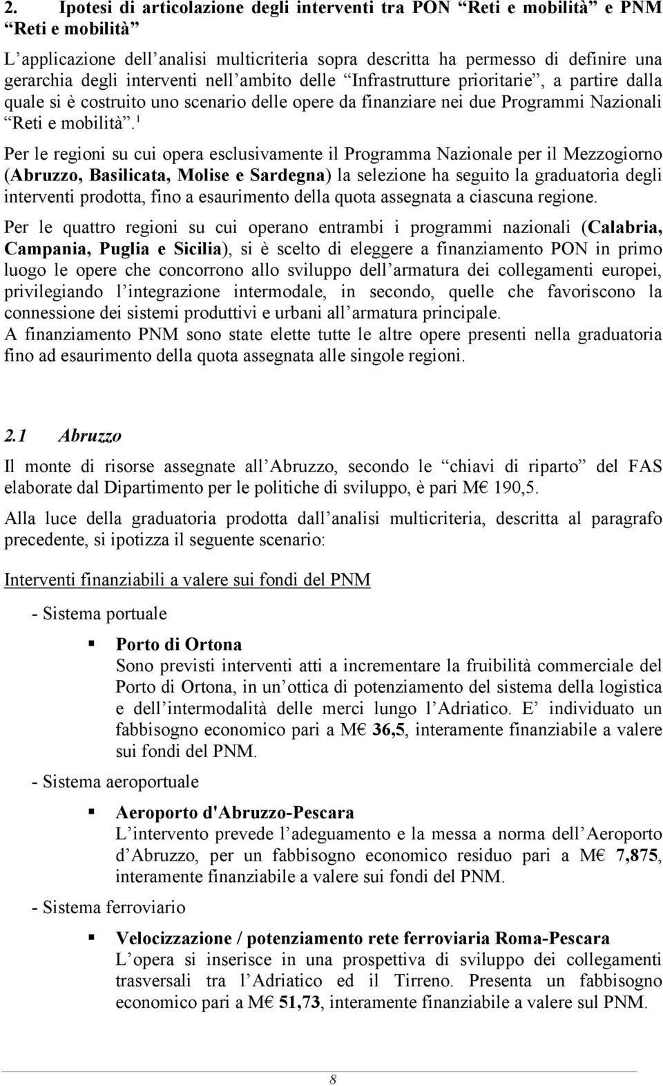 1 Per le regioni su cui opera esclusivamente il Programma Nazionale per il Mezzogiorno (Abruzzo, Basilicata, Molise e Sardegna) la selezione ha seguito la graduatoria degli interventi prodotta, fino