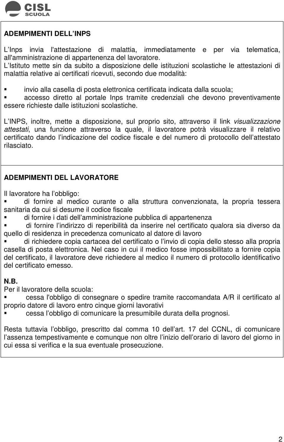 certificata indicata dalla scuola; accesso diretto al portale Inps tramite credenziali che devono preventivamente essere richieste dalle istituzioni scolastiche.