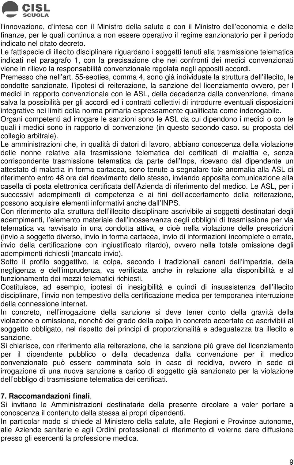 Le fattispecie di illecito disciplinare riguardano i soggetti tenuti alla trasmissione telematica indicati nel paragrafo 1, con la precisazione che nei confronti dei medici convenzionati viene in