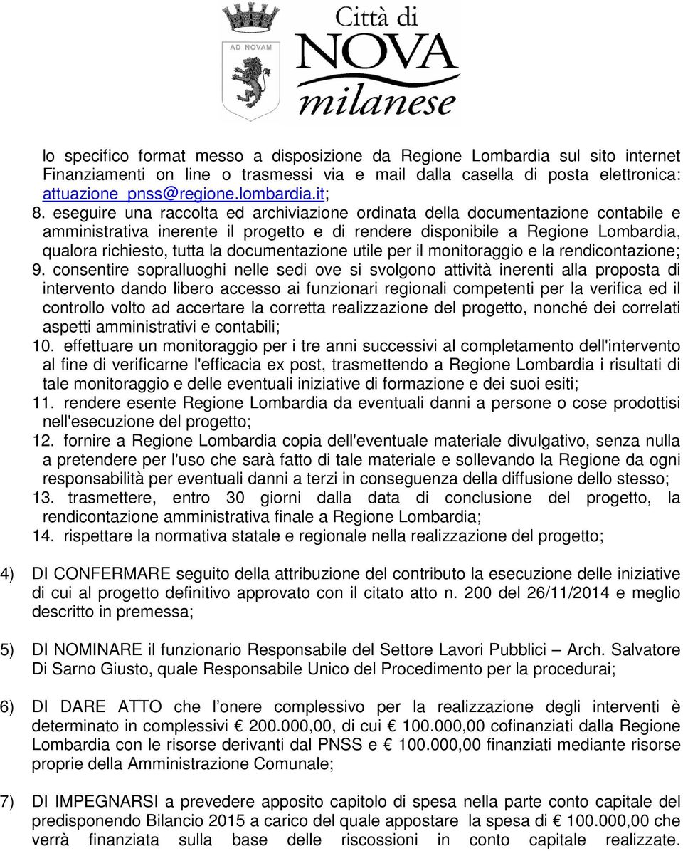 eseguire una raccolta ed archiviazione ordinata della documentazione contabile e amministrativa inerente il progetto e di rendere disponibile a Regione Lombardia, qualora richiesto, tutta la