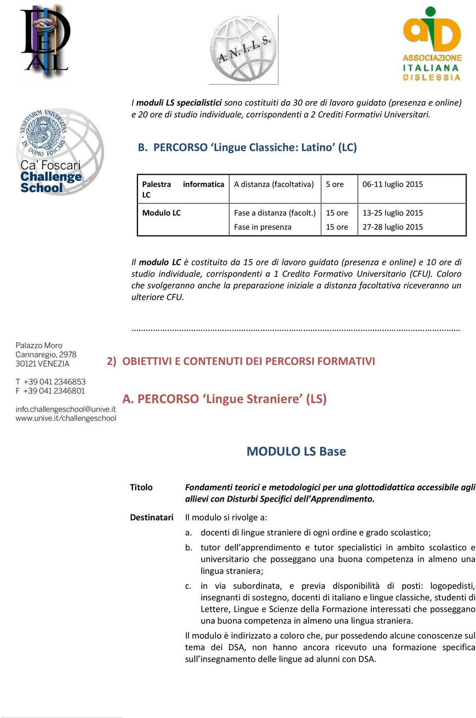 ) 13-25 luglio 2015 Fase in presenza 27-28 luglio 2015 Il modulo LC è costituito da di lavoro guidato (presenza e online) e 10 ore di studio individuale, corrispondenti a 1 Credito Formativo