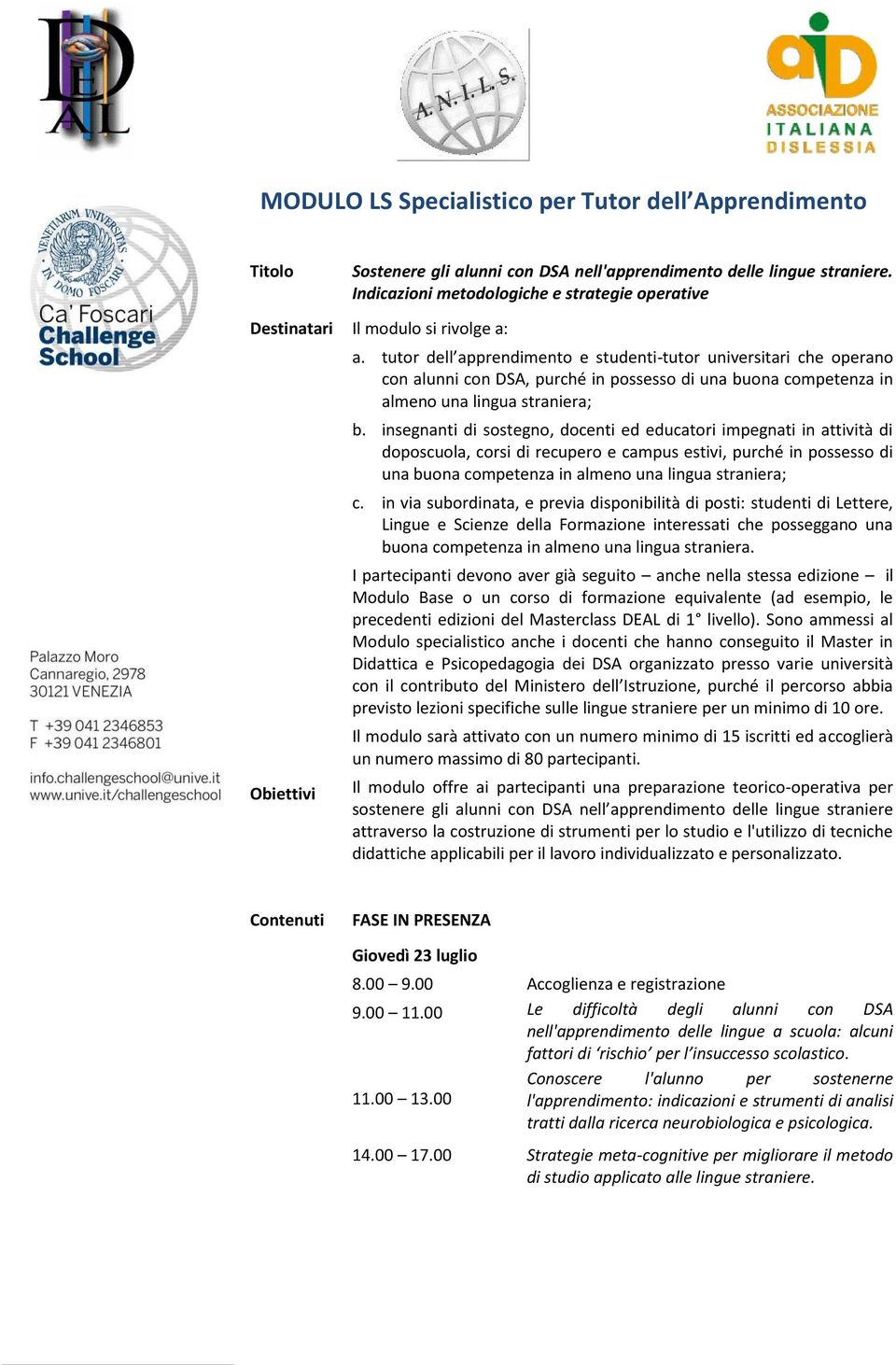 tutor dell apprendimento e studenti-tutor universitari che operano con alunni con DSA, purché in possesso di una buona competenza in almeno una lingua straniera; b.