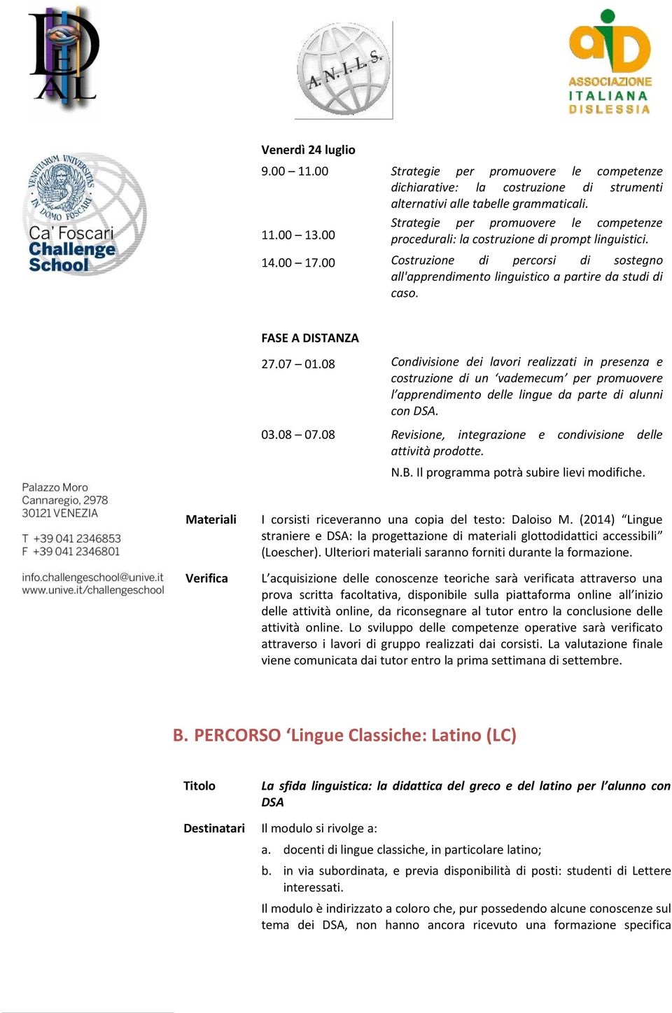 FASE A DISTANZA 27.07 01.08 Condivisione dei lavori realizzati in presenza e costruzione di un vademecum per promuovere l apprendimento delle lingue da parte di alunni con DSA. 03.08 07.