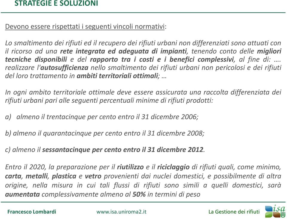 realizzare l'autosufficienza nello smaltimento dei rifiuti urbani non pericolosi e dei rifiuti del loro trattamento in ambiti territoriali ottimali; In ogni ambito territoriale ottimale deve essere