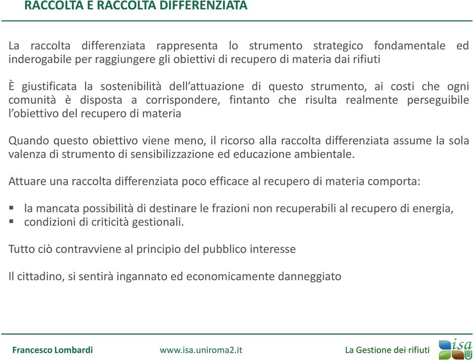 materia Quando questo obiettivo viene meno, il ricorso alla raccolta differenziata assume la sola valenza di strumento di sensibilizzazione ed educazione ambientale.