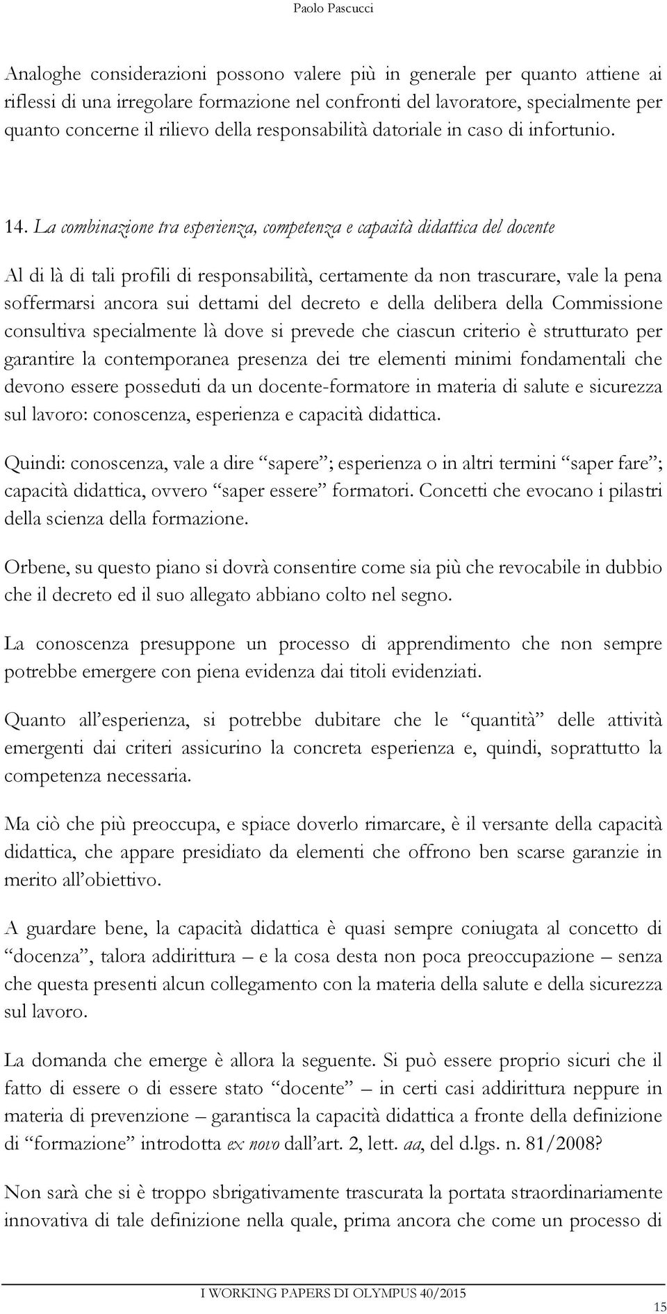 La combinazione tra esperienza, competenza e capacità didattica del docente Al di là di tali profili di responsabilità, certamente da non trascurare, vale la pena soffermarsi ancora sui dettami del