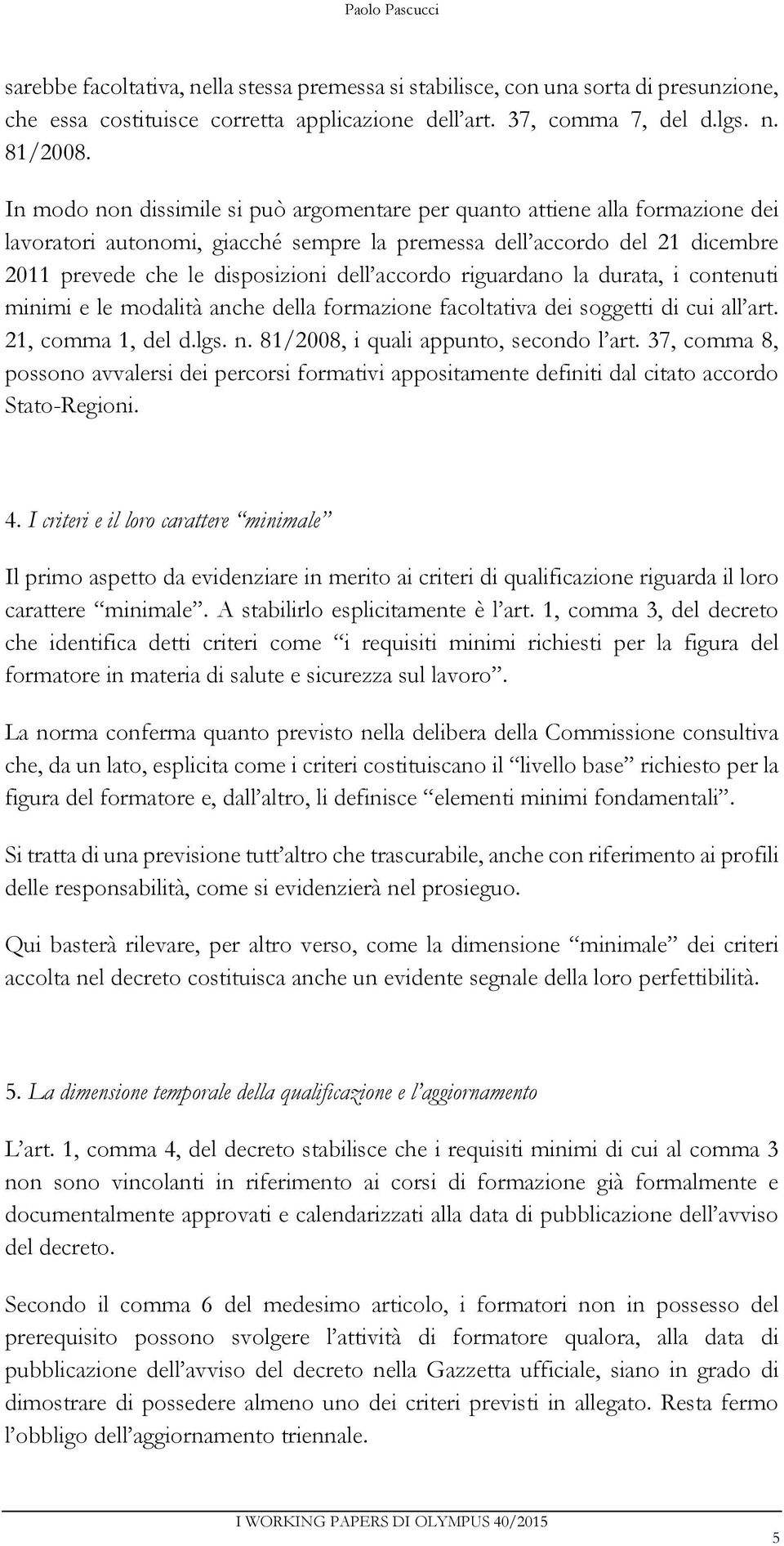 accordo riguardano la durata, i contenuti minimi e le modalità anche della formazione facoltativa dei soggetti di cui all art. 21, comma 1, del d.lgs. n. 81/2008, i quali appunto, secondo l art.