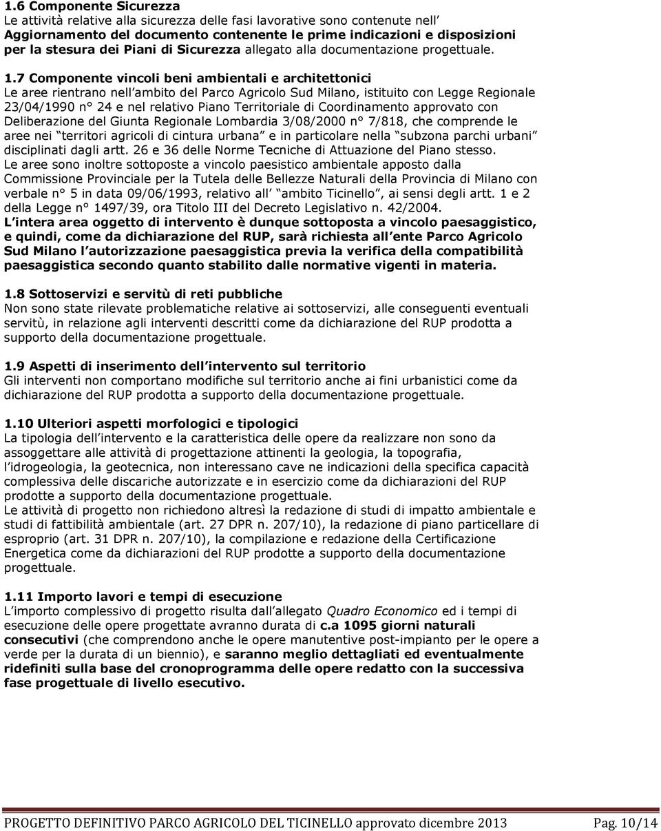 7 Componente vincoli beni ambientali e architettonici Le aree rientrano nell ambito del Parco Agricolo Sud Milano, istituito con Legge Regionale 23/04/1990 n 24 e nel relativo Piano Territoriale di