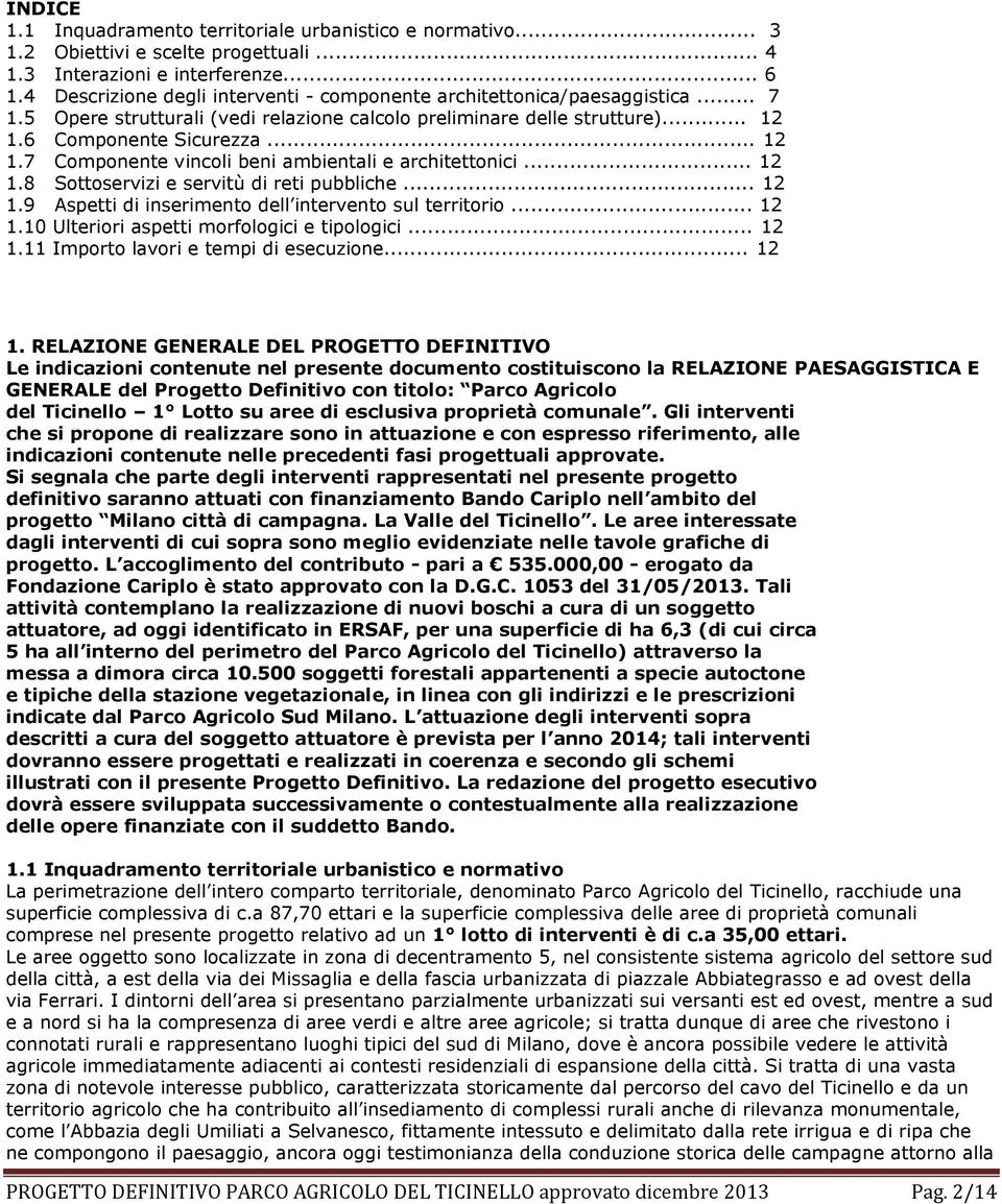 6 Componente Sicurezza... 12 1.7 Componente vincoli beni ambientali e architettonici... 12 1.8 Sottoservizi e servitù di reti pubbliche... 12 1.9 Aspetti di inserimento dell intervento sul territorio.