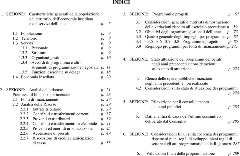 4 Economia insediata p. 20 2. SEZIONE: Analisi delle risorse p. 21 Premessa: il bilancio sperimentale p. 23 2.1 Fonti di finanziamento p. 27 2.2 Analisi delle Risorse p. 29 2.2.1 Entrate tributarie p.