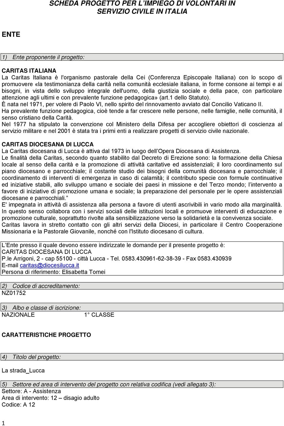 della giustizia sociale e della pace, con particolare attenzione agli ultimi e con prevalente funzione pedagogica» (art.1 dello Statuto).