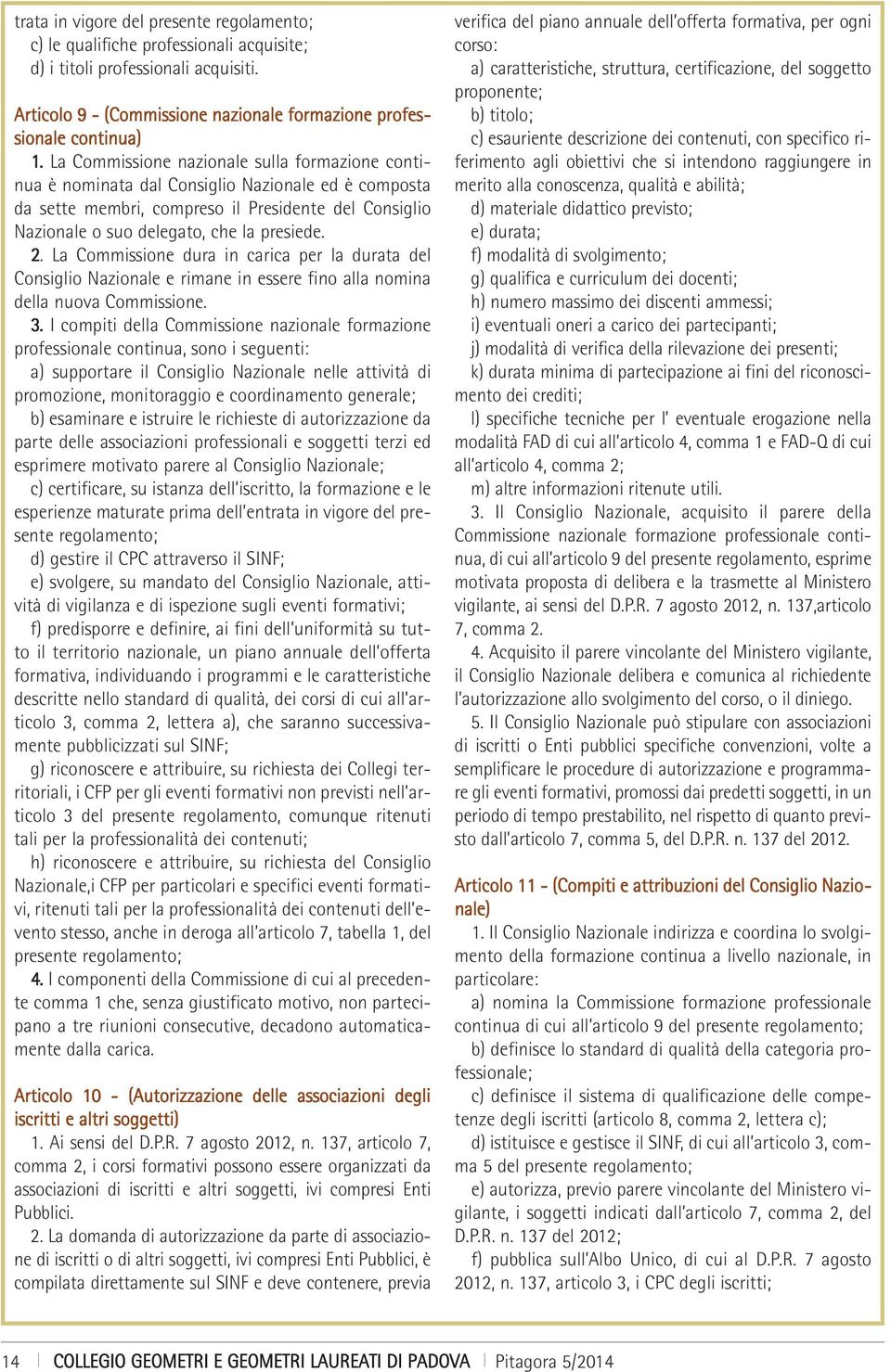 La Commissione dura in carica per la durata del Consiglio Nazionale e rimane in essere fino alla nomina della nuova Commissione. 3.