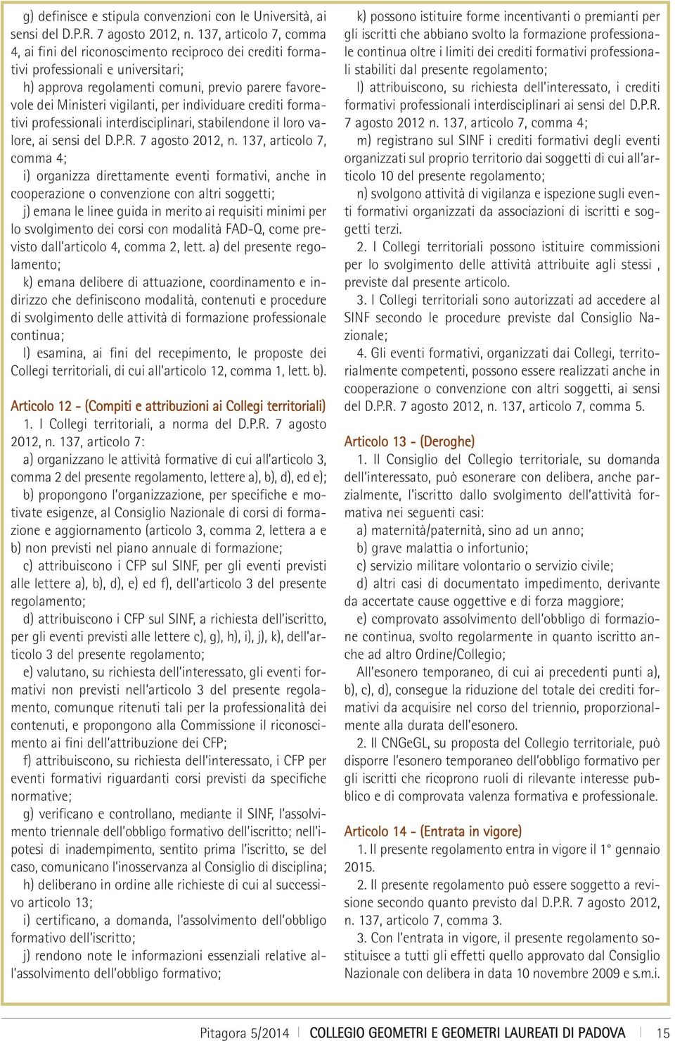 individuare crediti formativi professionali interdisciplinari, stabilendone il loro valore, ai sensi del D.P.R. 7 agosto 2012, n.