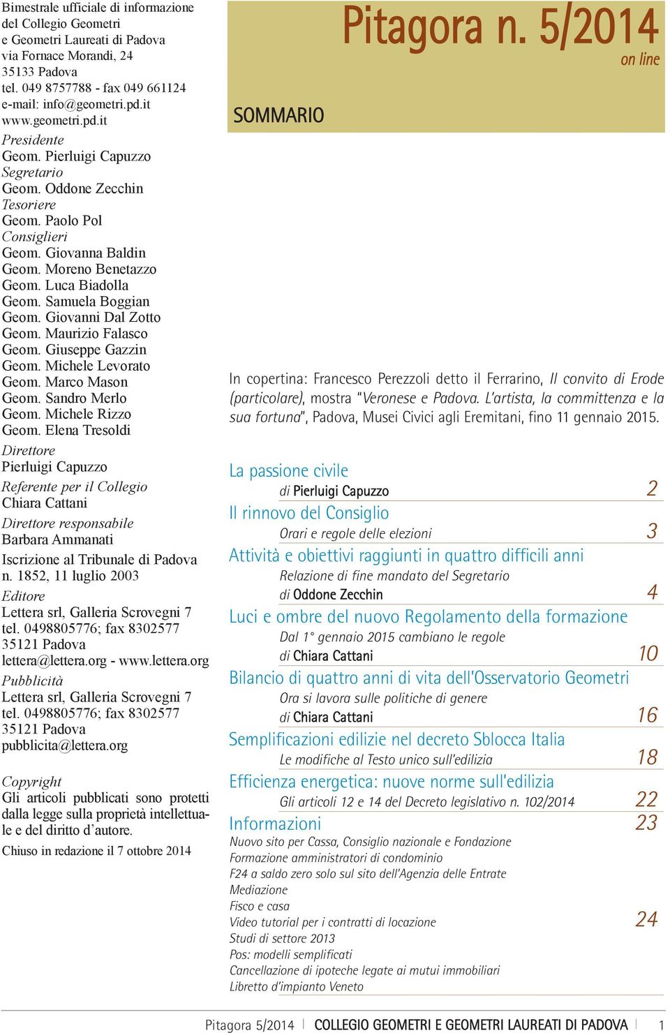 Samuela Boggian Geom. Giovanni Dal Zotto Geom. Maurizio Falasco Geom. Giuseppe Gazzin Geom. Michele Levorato Geom. Marco Mason Geom. Sandro Merlo Geom. Michele Rizzo Geom.