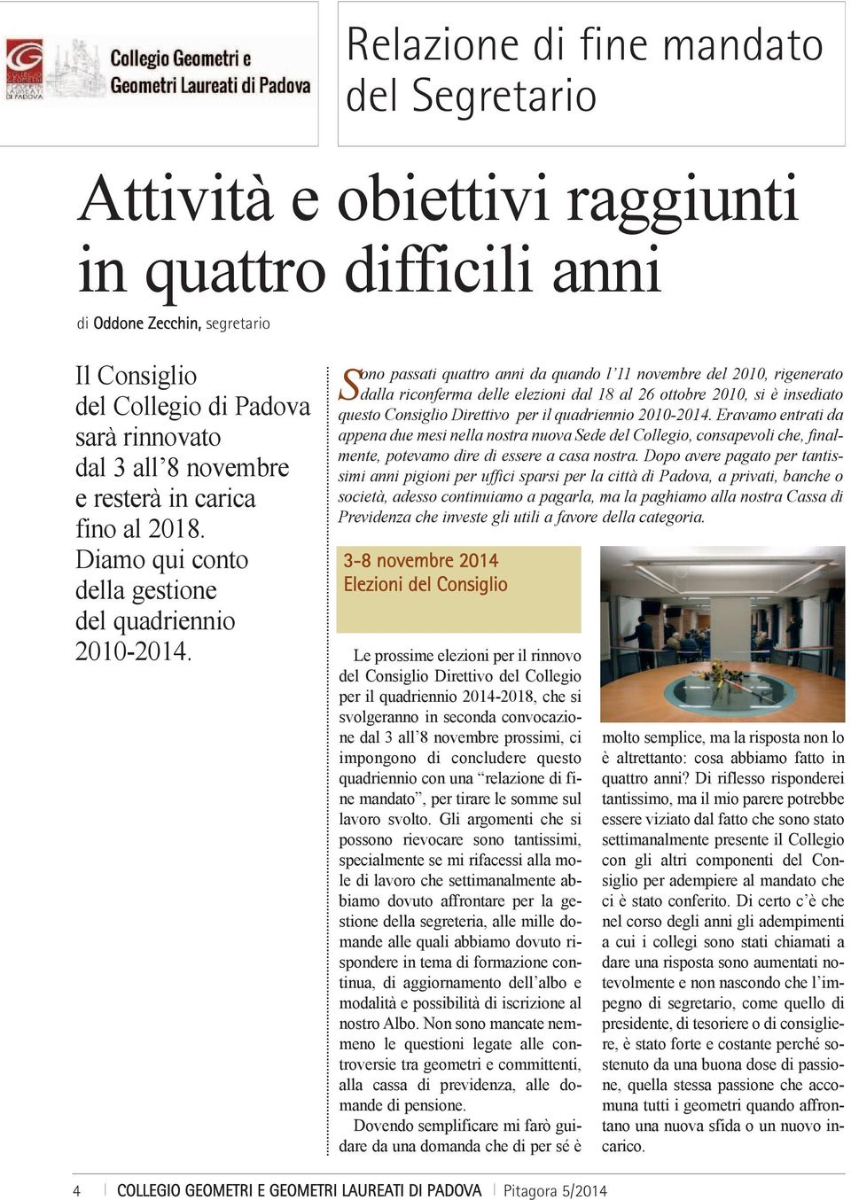 Sono passati quattro anni da quando l 11 novembre del 2010, rigenerato dalla riconferma delle elezioni dal 18 al 26 ottobre 2010, si è insediato questo Consiglio Direttivo per il quadriennio