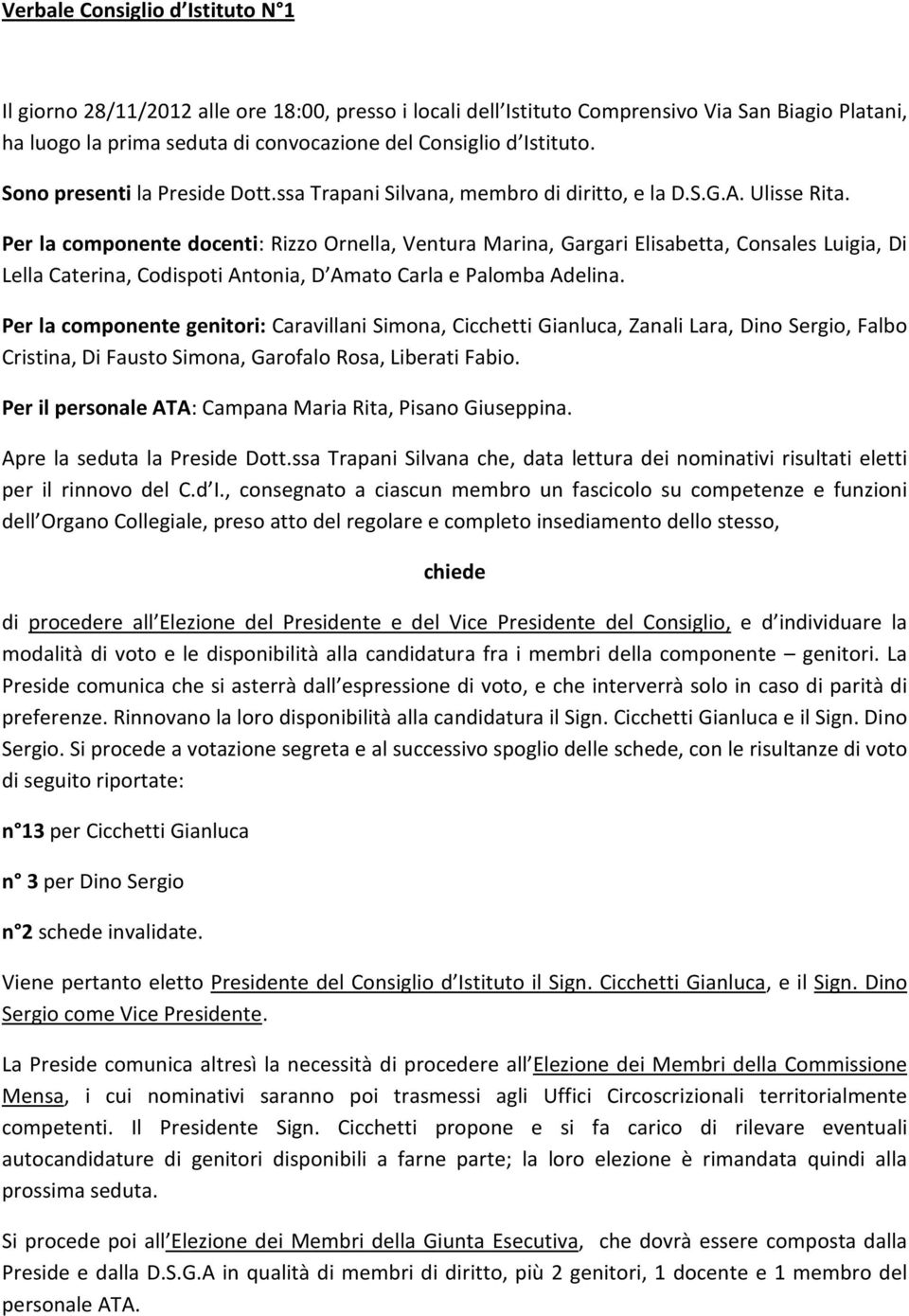 Per la componente docenti: Rizzo Ornella, Ventura Marina, Gargari Elisabetta, Consales Luigia, Di Lella Caterina, Codispoti Antonia, D Amato Carla e Palomba Adelina.