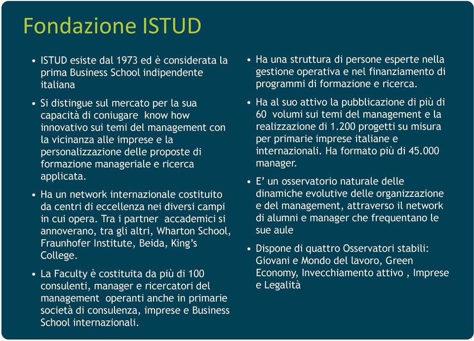 Ha un network internazionale costituito da centri di eccellenza nei diversi campi in cui opera.