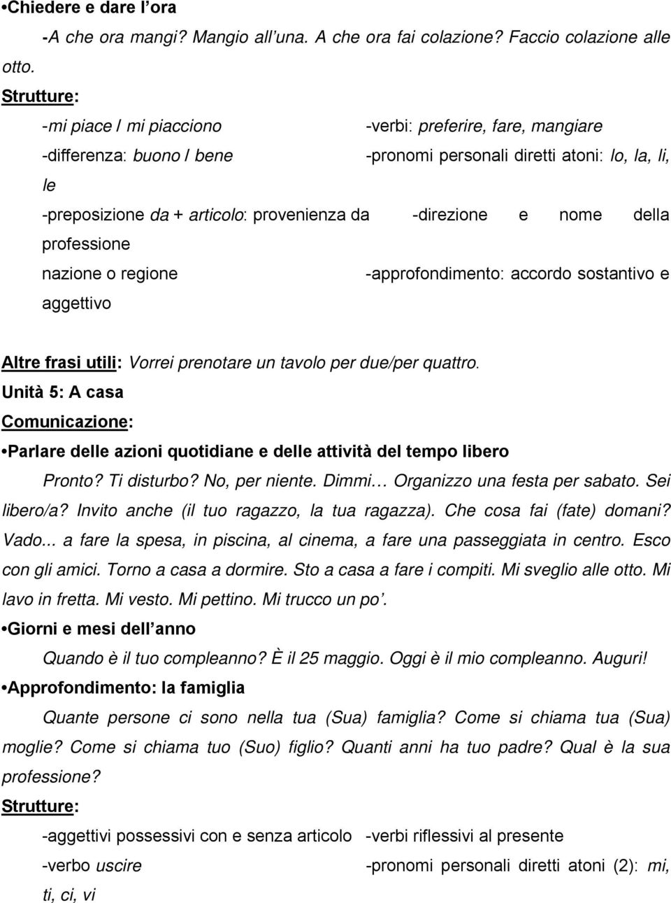 della professione nazione o regione -approfondimento: accordo sostantivo e aggettivo Altre frasi utili: Vorrei prenotare un tavolo per due/per quattro.