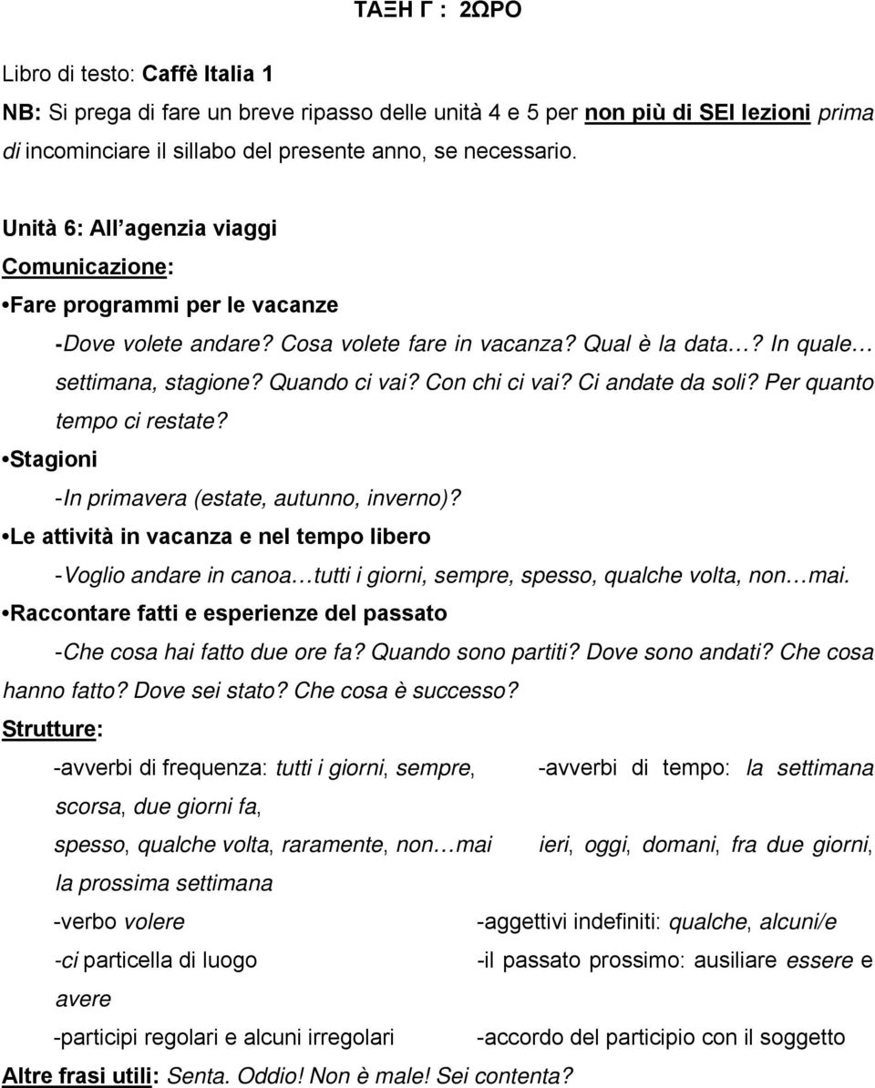 Ci andate da soli? Per quanto tempo ci restate? Stagioni -In primavera (estate, autunno, inverno)?