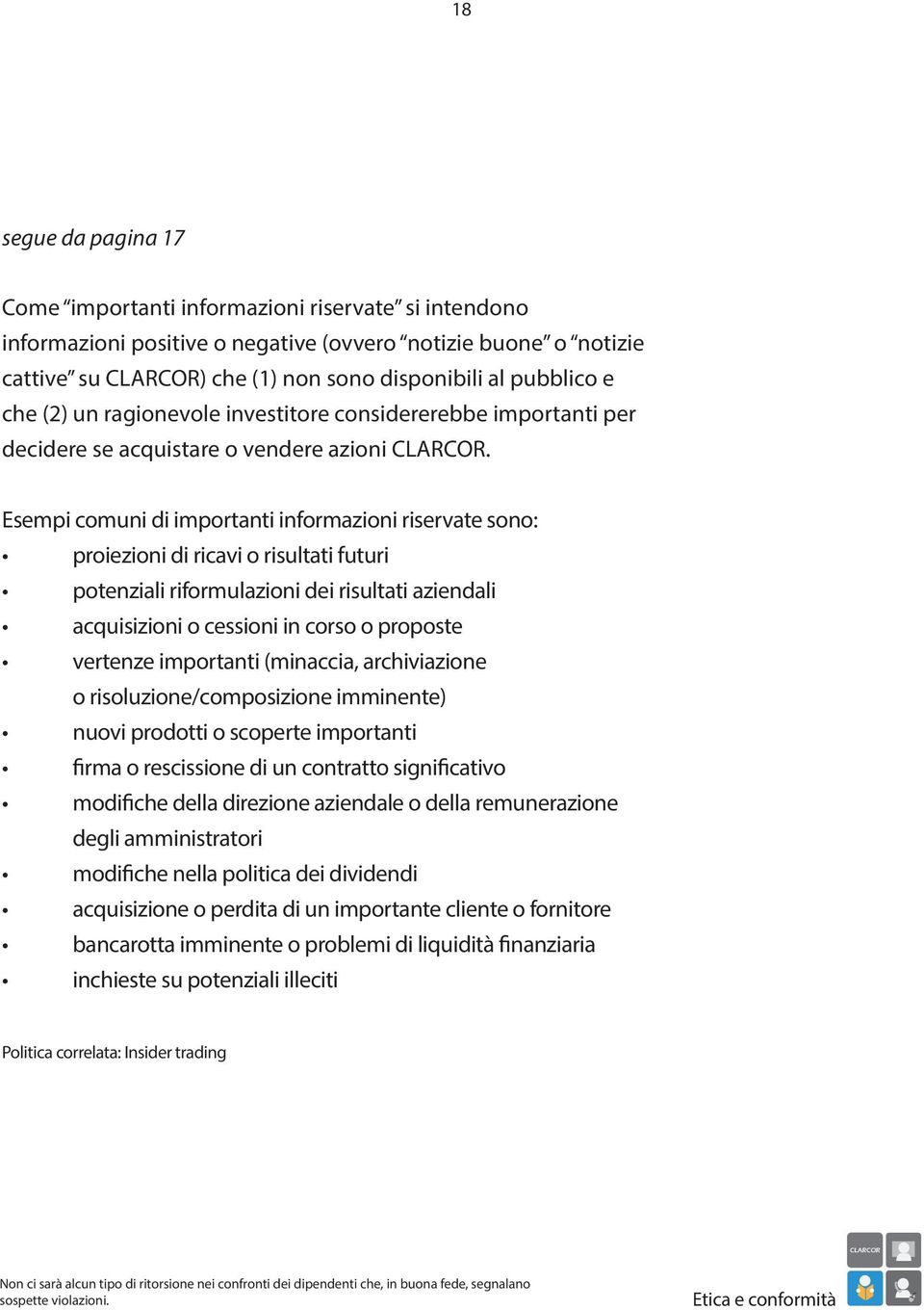 Esempi comuni di importanti informazioni riservate sono: proiezioni di ricavi o risultati futuri potenziali riformulazioni dei risultati aziendali acquisizioni o cessioni in corso o proposte vertenze