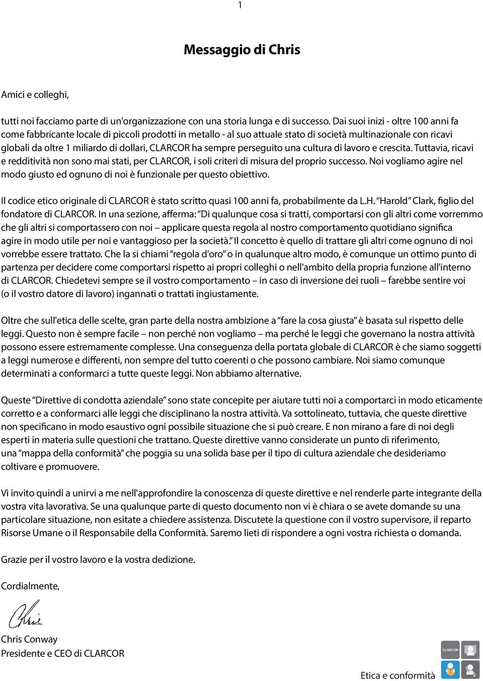 perseguito una cultura di lavoro e crescita. Tuttavia, ricavi e redditività non sono mai stati, per, i soli criteri di misura del proprio successo.