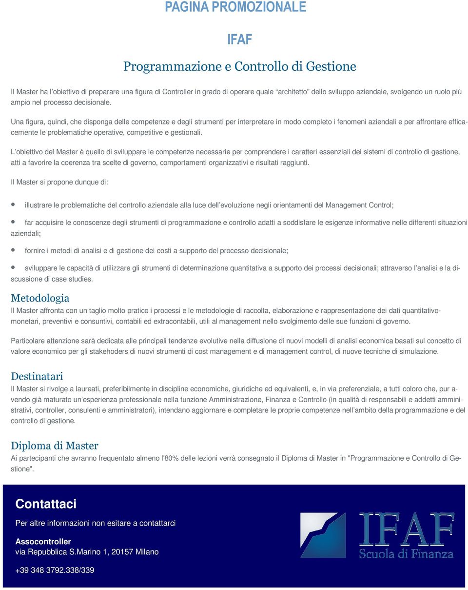 Una figura, quindi, che disponga delle competenze e degli strumenti per interpretare in modo completo i fenomeni aziendali e per affrontare efficacemente le problematiche operative, competitive e