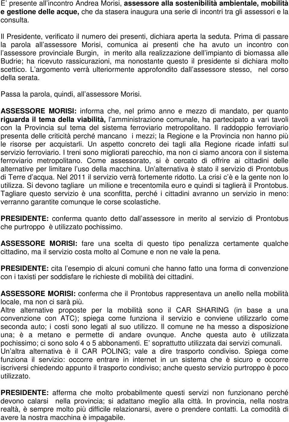 Prima di passare la parola all assessore Morisi, comunica ai presenti che ha avuto un incontro con l assessore provinciale Burgin, in merito alla realizzazione dell impianto di biomassa alle Budrie;